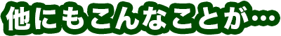 他にもこんなことが…